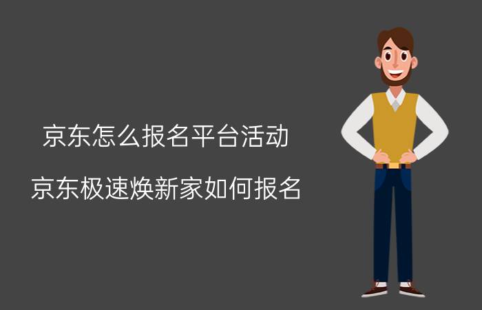 京东怎么报名平台活动 京东极速焕新家如何报名？